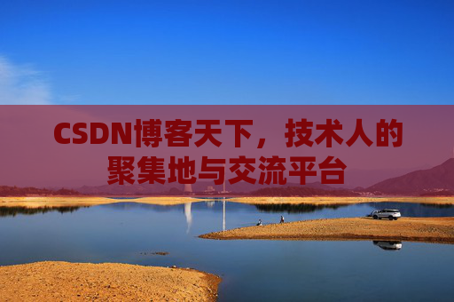 CSDN博客天下,技术人的聚集地与交流平台 CSDN博客天下,技术人的聚集地与交流平台